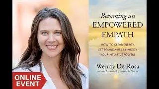 Wendy De Rosa on Becoming an Empowered Empath 4/8/21