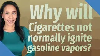 Why will Cigarettes not normally ignite gasoline vapors?