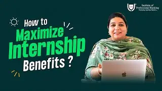 How to Maximize Internship Benefits? | Institute of Professional Banking