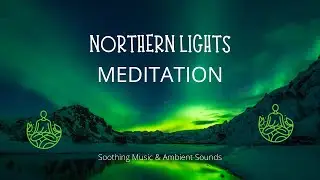 NORTHERN LIGHTS MEDITATION - Serene Music | Sleep, Meditation - 2021
