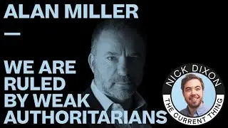 'Weak Authoritarians' run Britain - Alan Miller | The Current Thing with Nick Dixon