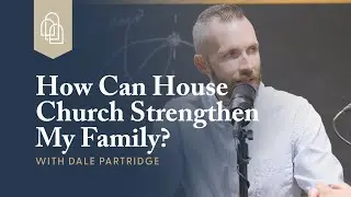 How Can House Church Strengthen My Family?