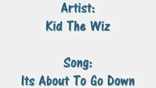 Kid The Wiz - Its About To Go Down ( ThrowBack Thursday )