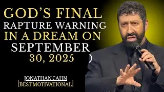 GOD&rsquo;S FINAL RAPTURE WARNING IN A DREAM ON SEPTEMBER 30, 2025 // JONATHAN CAHN BEST MOTIVATION SPEECH