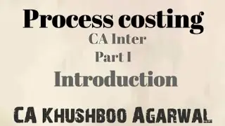 Process Costing || Part 1 - Introduction || CA Khushboo Agarwal