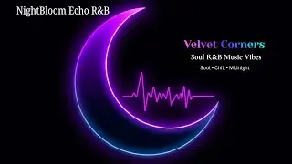 [ NightBloom Echo R&B ] Velvet Corners 🎶 Best for night vibes, chill sessions & soulful moods