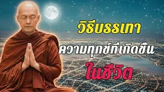 วิธีบรรเทา ความทุกข์ที่เกิดขึ้น ในชีวิต #พุทธวจน  #ธรรมะคลายทุกข์ | พระอาจารย์คึกฤทธิ์ โสตฺถิผโล