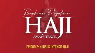 Rangkuman Haji Amani Travel 1446H | Episod 2 | Kursus Intensif Haji