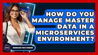 How Do You Manage Master Data In A Microservices Environment? - Emerging Tech Insider