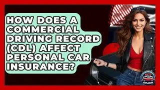 How Does A Commercial Driving Record (CDL) Affect Personal Car Insurance? - Auto Coverage Explained