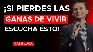 &iexcl;Si Alg&uacute;n D&iacute;a Pierdes Las Ganas De Vivir, Escucha &Eacute;sto! - Cash Luna 