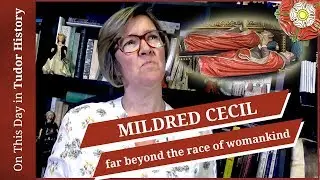 April 4 - Mildred Cecil, Lady Burghley - far beyond the race of womankind