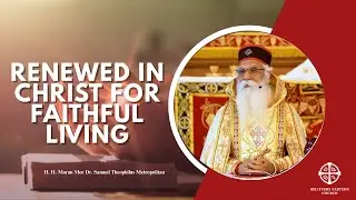 Renewed in Christ for Faithful Living | H. H. Moran Mor Dr. Samuel Theophilus Metropolitan