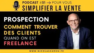 Prospection : comment trouver des clients en freelance | Podcast #31 &ndash; Simplifier la Vente