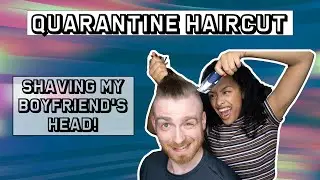 Quarantine Haircut- Shaving my Boyfriend's Head!