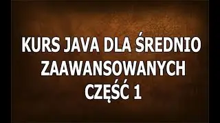 Kurs Java Dla Średnio Zaawansowanych - Część 1