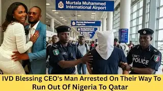 Why Blessing CEO's Fiance IVD Arrested At Lagos Airport On Their Way To Qatar Vacation