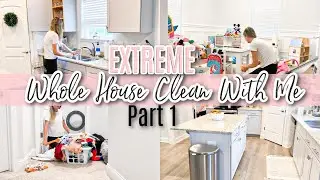 EXTREME WHOLE HOUSE CLEAN WITH ME PART 1 // CLEANING MOTIVATION // WHOLE HOUSE CLEAN WITH ME