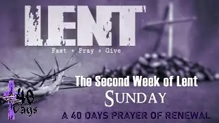 DAY 12 - LENT: A 40 DAYS PRAYER OF RENEWAL - SECOND WEEK OF LENT - SUNDAY PRAYER