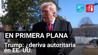 &iquest;Trump encarna una deriva autoritaria en EE.UU? &bull; FRANCE 24 Espa&ntilde;ol