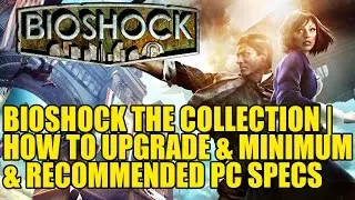 Bioshock The Collection | How to Upgrade & Minimum & Recommended PC Specs