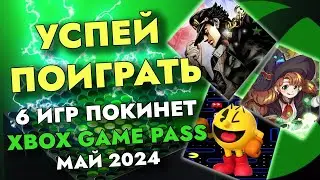 6 ИГР ПОКИНЕТ XBOX GAME PASS 31 МАЯ 2024 | XBOX GAME PASS МАЙ 2024 | Game Pass для элиты