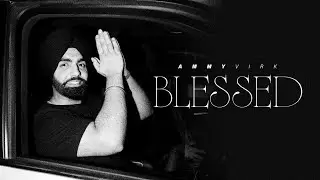 Blessed (Official Video) - Ammy Virk | Gursewak | Kulshan | B2gether Pros | NewPunjabi Songs 2026