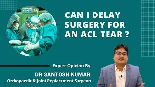 CAN I DELAY SURGERY FOR AN ACL TEAR? ACL treatment / ACL surgery in kolkata - By Dr Santosh Kumar