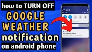 HOW TO TURN OFF GOOGLE WEATHER NOTIFICATION ON ANDROID