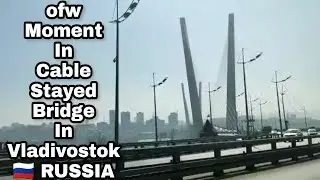 ofw moment in cable stayed bridge in Vladivostok,Russia 🇷🇺