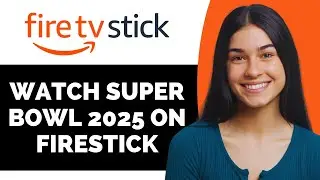 How to Watch Super Bowl 2025 on FireStick - Full Guide