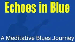 Echoes in Blue: A Meditative Blues Journey