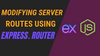 11.Modifying Server Routes using Express.js