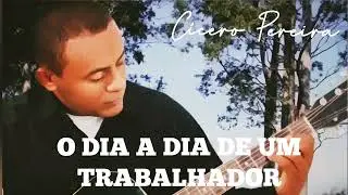 O DIA A DIA DE UM TRABALHADOR (Composição: Cícero Pereira)