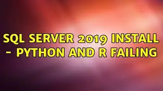 SQL Server 2019 install - Python and R failing