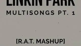 Linkin Park - Multisongs Pt 1 (R.A.T. Mashup)