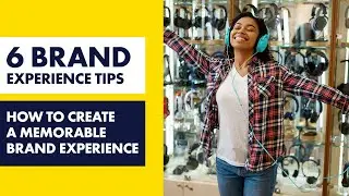 Brand Experience Strategy - 6 Ways to create a memorable brand experience