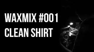WAXMIX #001 - CLEAN SHIRT