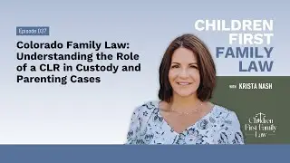 Ep37: Colorado Family Law: Understanding the Role of a CLR in Custody and Parenting Cases #custody