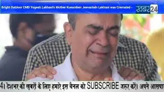 Bright Outdoor CMD Yogesh Lakhani's Mother Kusumben Jeevanlaln Lakhani was Cremated