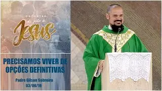 Precisamos viver de op&ccedil;&otilde;es definitivas - Padre Gilson Sobreiro (03/08/19)