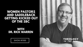 Women Pastors and Saddleback Getting Kicked out of the SBC: Dr. Rick Warren