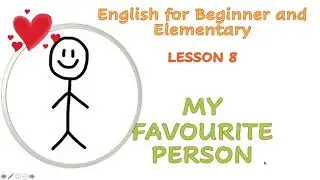 Lesson 8 My Favourite Person: English for Beginner and Elementary