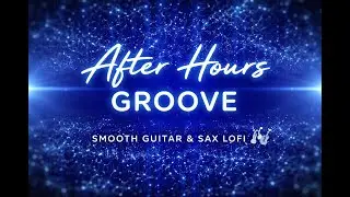 After Hours Groove – Smooth Guitar & Sax Lofi | Late Night Chill & Evening Drive