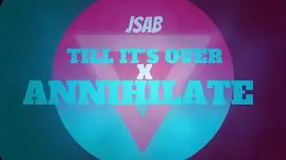 Till Its Over x Annihilate JSAB Mashup