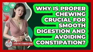 Why Is Proper Chewing Crucial For Smooth Digestion And Avoiding Constipation?