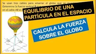 VIDEO 01 - Determine la fuerza P y las tensiones en los cables aplicadas sobre el globo aerostático