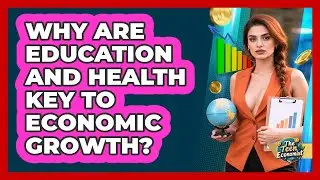 Why Are Education And Health Key To Economic Growth? - The Teen Economist