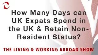 How Many Days can UK Expats Spending in the UK and Retain Non-Resident Status?