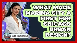 What Made Marina City A First For Chicago Urban Design? - What To Know About Chicago